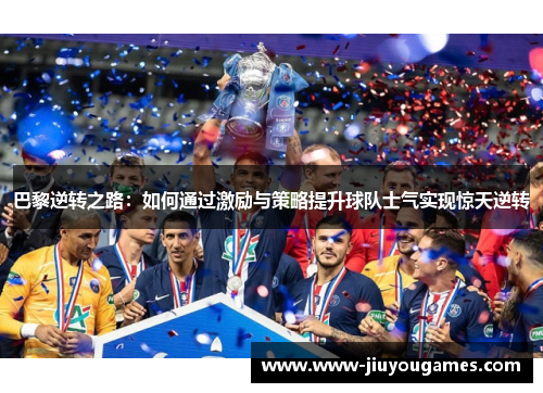 巴黎逆转之路：如何通过激励与策略提升球队士气实现惊天逆转