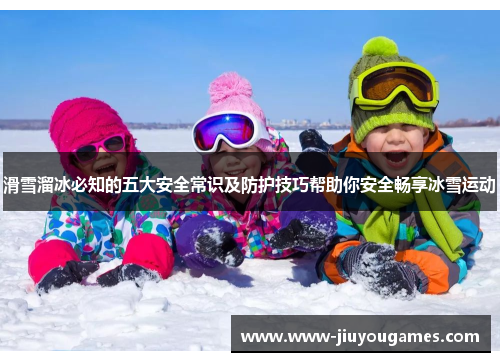滑雪溜冰必知的五大安全常识及防护技巧帮助你安全畅享冰雪运动