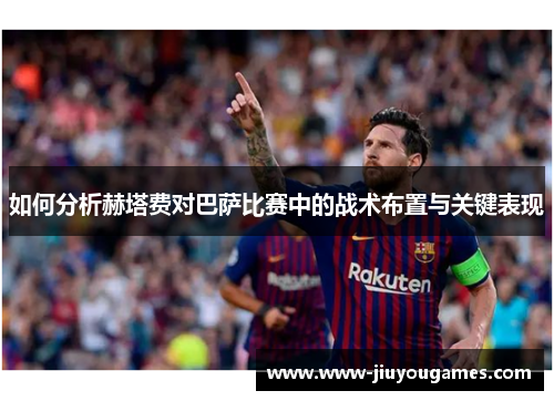 如何分析赫塔费对巴萨比赛中的战术布置与关键表现