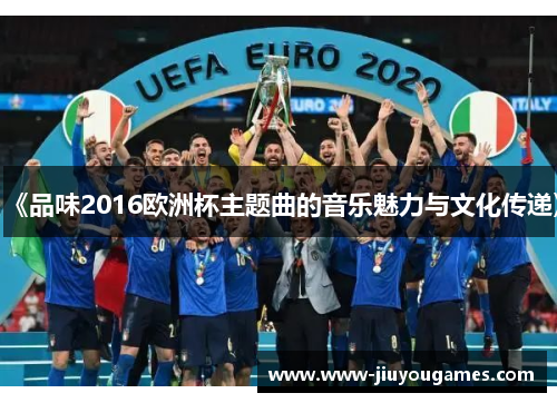 《品味2016欧洲杯主题曲的音乐魅力与文化传递》