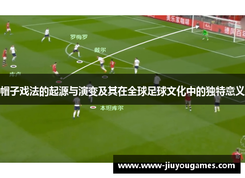 帽子戏法的起源与演变及其在全球足球文化中的独特意义