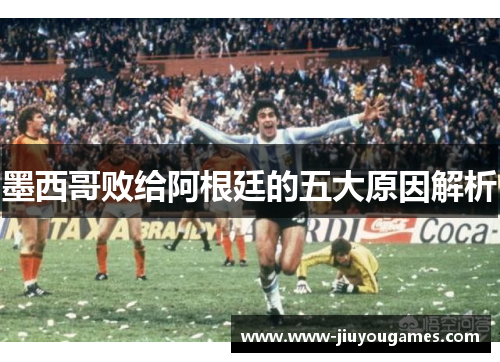 墨西哥败给阿根廷的五大原因解析